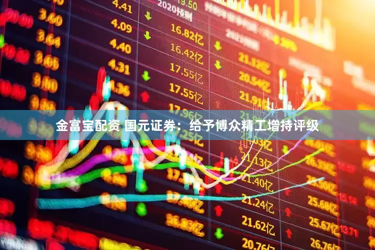 金富宝配资 国元证券：给予博众精工增持评级